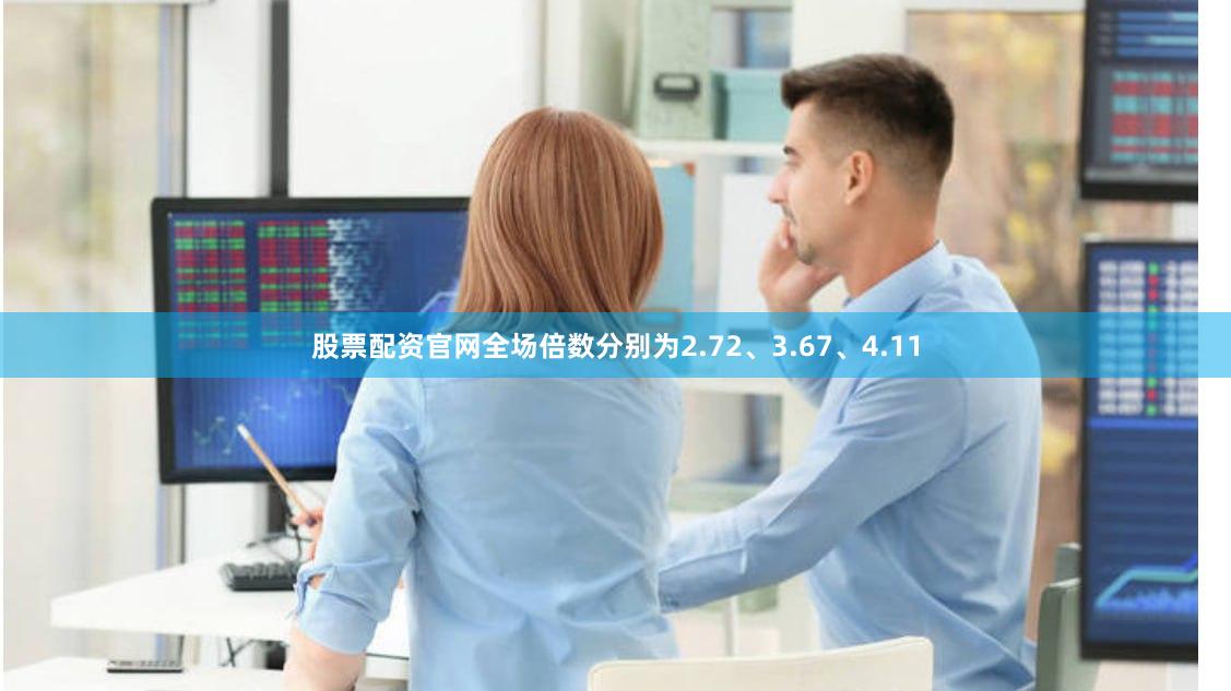 股票配资官网全场倍数分别为2.72、3.67、4.11